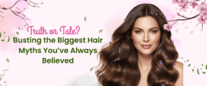 Truth or Tale? Busting the Biggest Hair Myths You’ve Always Believed